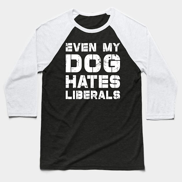 Even My Dog Hates Liberals Baseball T-Shirt by RW